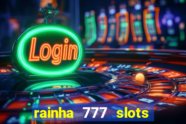 rainha 777 slots paga mesmo